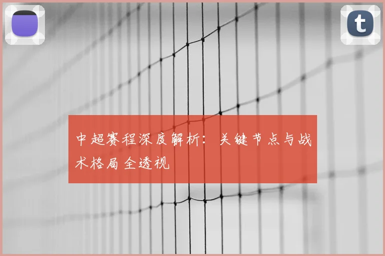 中超赛程深度解析：关键节点与战术格局全透视