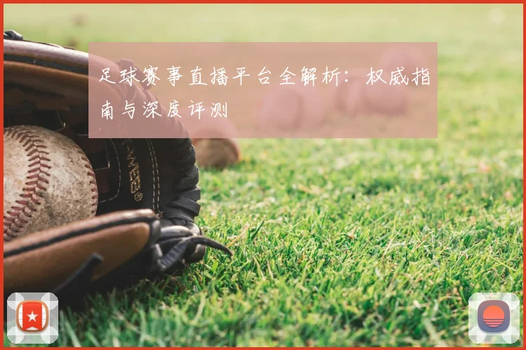 足球赛事直播平台全解析：权威指南与深度评测